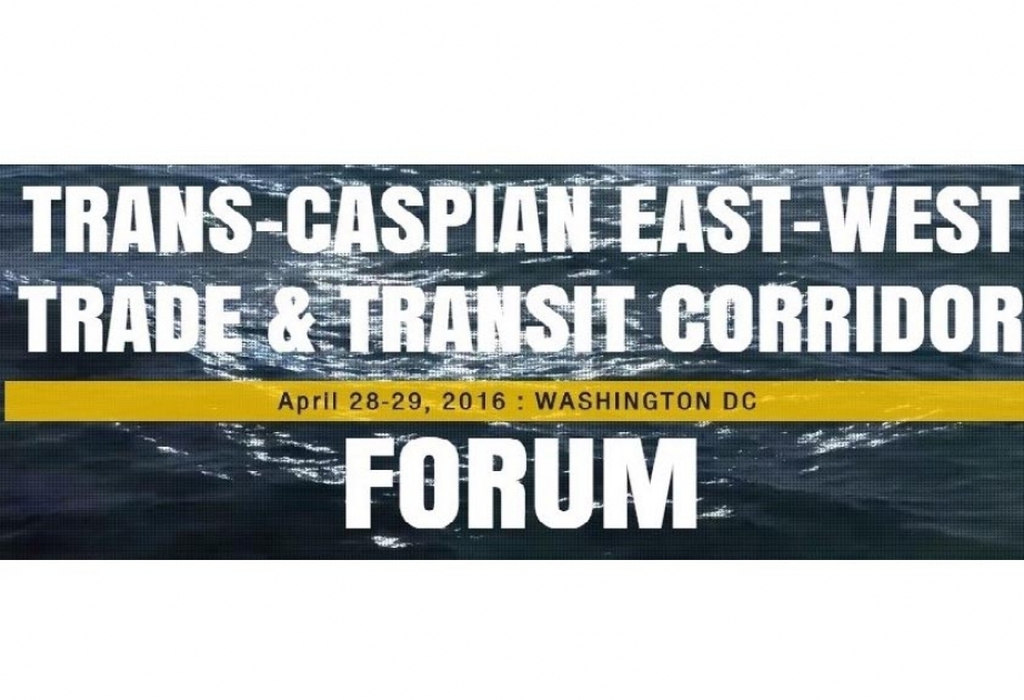 “Trans-Caspian East-West Trade and Transit Corridor” Forum to be held in US