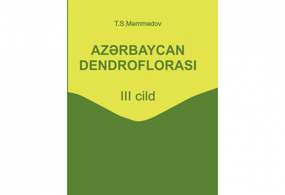 “Azərbaycan dendroflorası” kitabının üçüncü cildi 250-dən çox bitki növünü əhatə edir