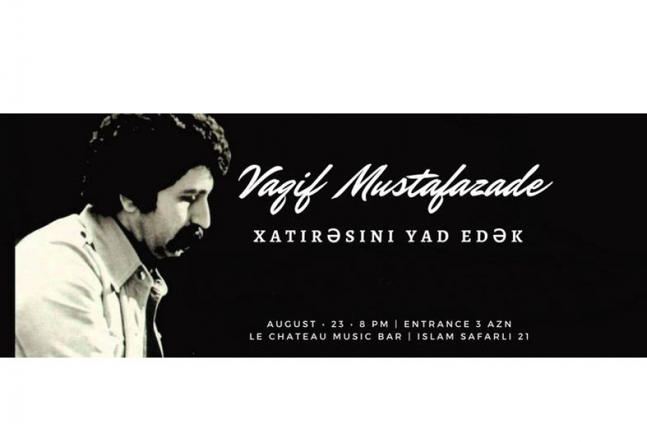 В Баку пройдет вечер памяти выдающегося азербайджанского музыканта Вагифа Мустафазаде