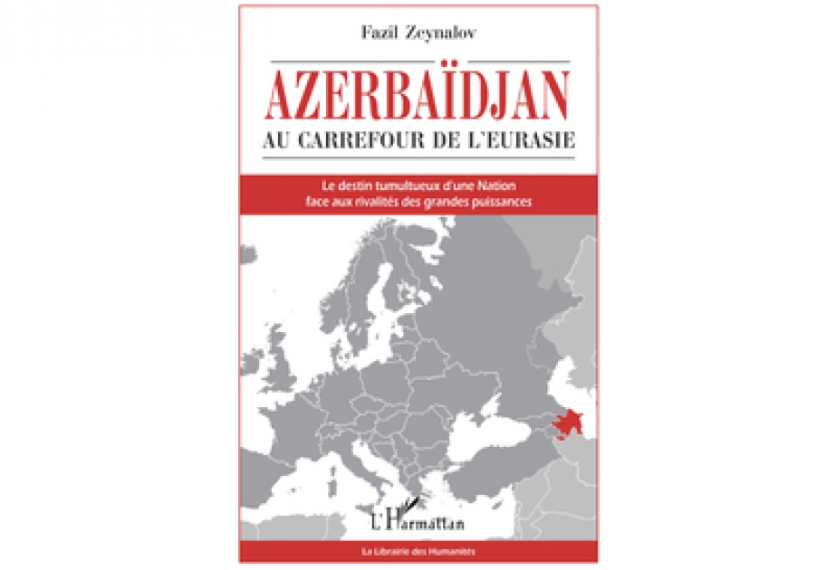 Во Франции издана новая книга «Азербайджан на стыке Евразии: споры между большими государствами и сложная судьба одной нации»