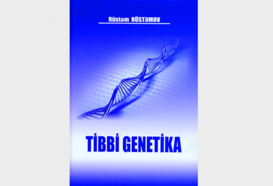 Tanınmış həkim-hematoloq, professor Rüstəm Rüstəmovun “Tibbi genetika” (insanın genetikası və irsi patologiyası) kitabı çapdan çıxmışdır
