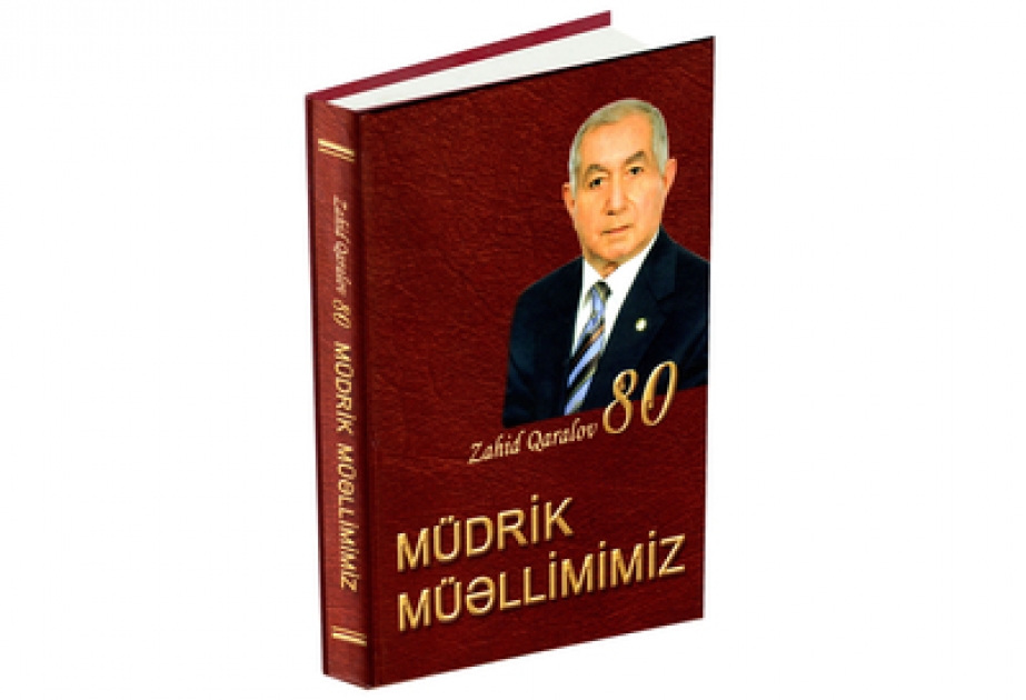 “Müdrik müəllimimiz. Zahid Qaralov-80” kitabı görkəmli alim və ictimai-siyasi xadimin həyat yoluna işıq salır