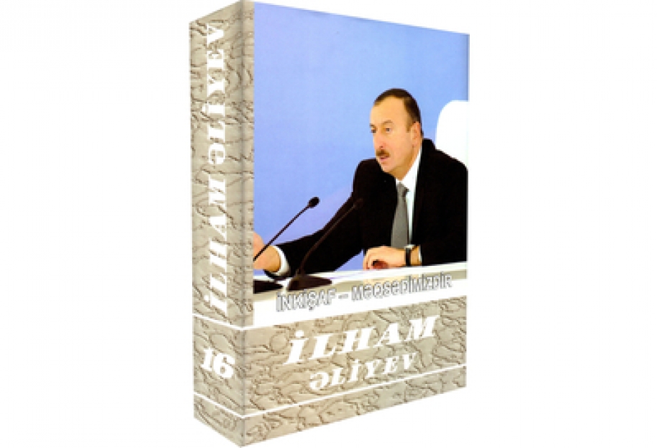 Вышел из печати шестнадцатый том многотомника «Ильхам Алиев. Наша цель – развитие»
