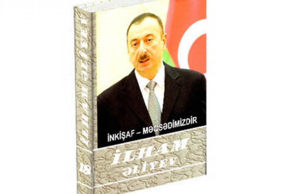Вышел из печати восемнадцатый том многотомника «Ильхам Алиев. Наша цель – развитие»