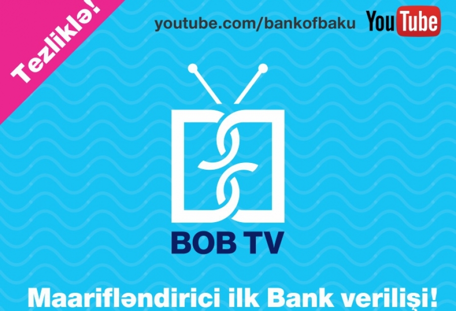 Bank of Baku ilk dəfə “BOB TV” adlı maarifləndirici bank verilişinin yayımına başlayır