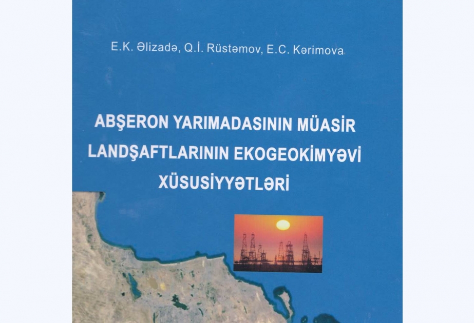 “Abşeron yarımadasının müasir landşaftlarının ekogeokimyəvi xüsusiyyətləri” kitabı nəşr olunub