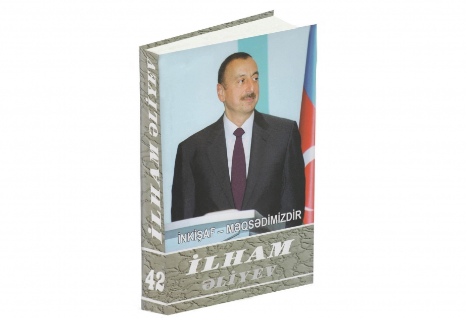 “İlham Əliyev. İnkişaf - məqsədimizdir” çoxcildliyinin 42-ci kitabı çapdan çıxıb