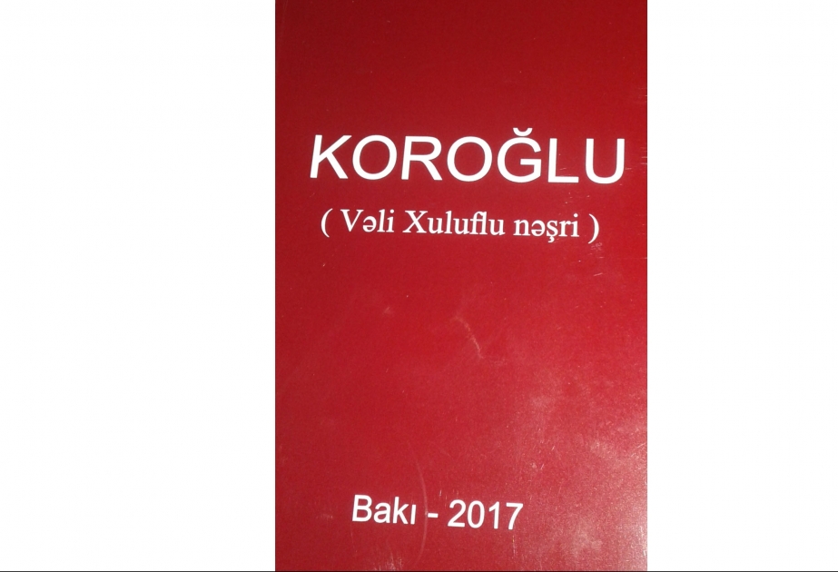 “Koroğlu” dastanının Vəli Xuluflu nəşri çapdan çıxıb