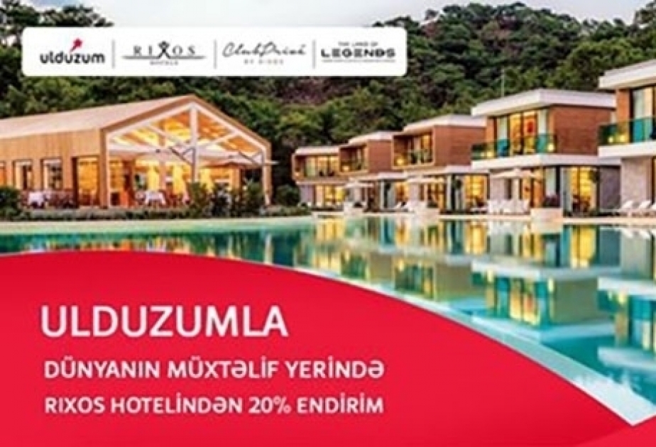 Get discounts at RIXOS hotels worldwide with Bakcell “Ulduzum”