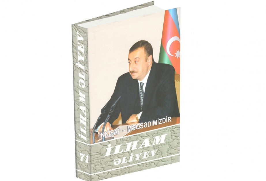 “İlham Əliyev. İnkişaf - məqsədimizdir” çoxcildliyinin 71-ci kitabı çapdan çıxıb