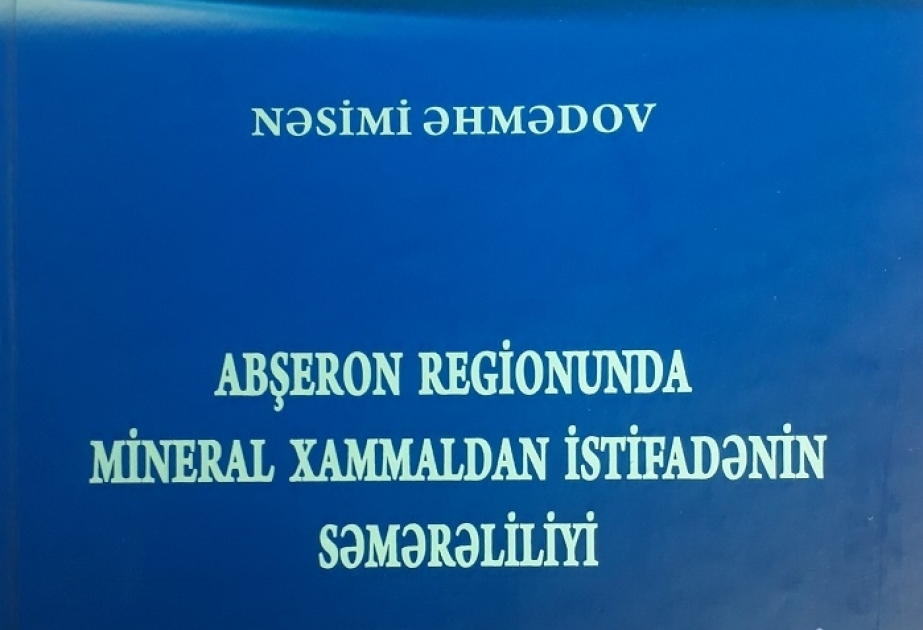 “Abşeron regionunda mineral xammaldan istifadənin səmərəliliyi” monoqrafiyası çap olunub