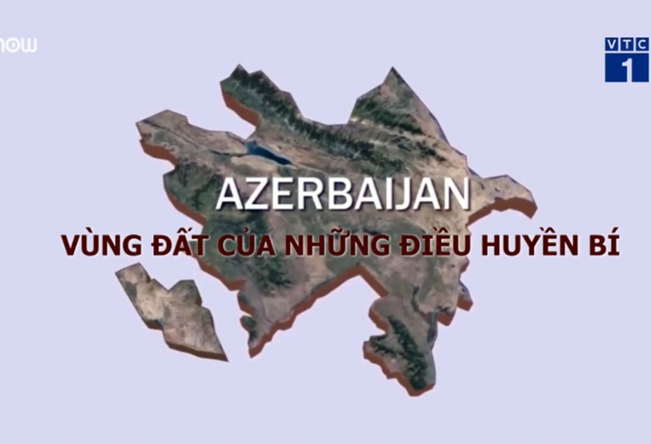 Vyetnamın nüfuzlu VTC1 televiziya kanalında Azərbaycan haqqında veriliş yayımlanıb VİDEO