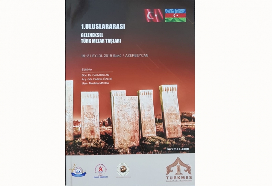 1-ci Beynəlxalq Ənənəvi Türk Məzar Daşları Simpoziumunun materialları kitab şəklində Türkiyədə çapdan çıxıb