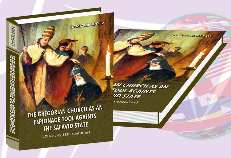 Academician Ramiz Mehdiyev’s book “The Gregorian Church as a tool of espionage against the Safavid State” published in English