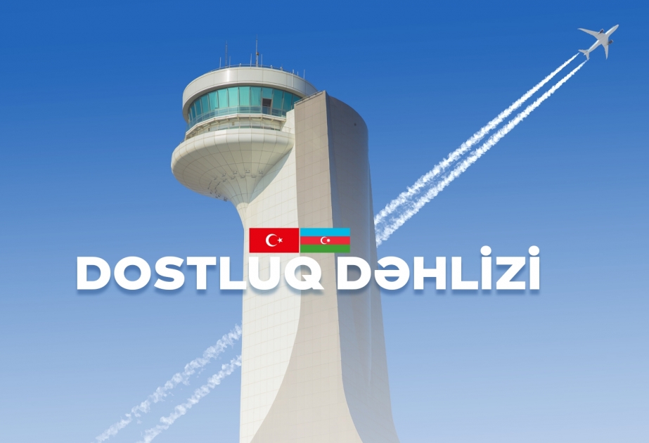 Azərbaycan və Türkiyə arasındakı yeni hava dəhlizi “Dostluq dəhlizi” adlandırılıb