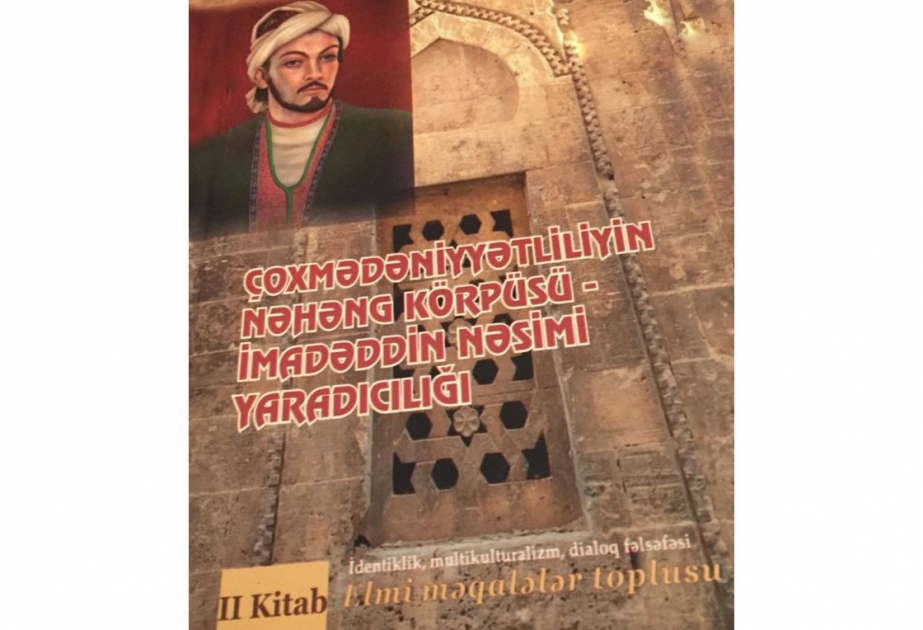 “Çoxmədəniyyətliliyin nəhəng körpüsü – İmadəddin Nəsimi yaradıcılığı” toplusu çapdan çıxıb