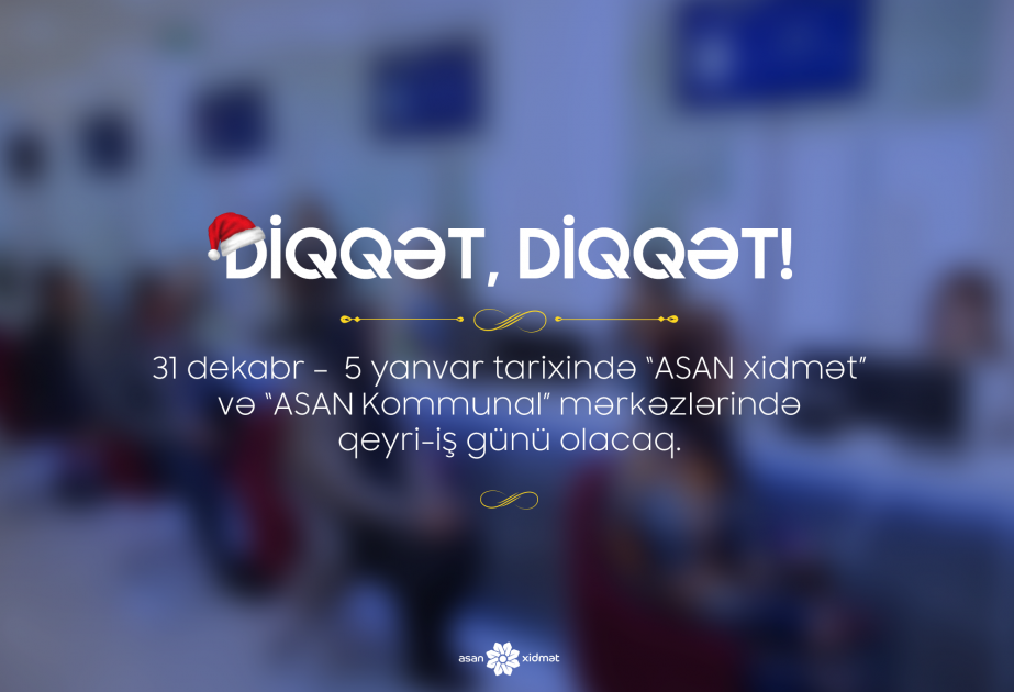 С 31 декабря по 5 января в центрах ASAN xidmət и ASAN Kommunal будут нерабочими днями