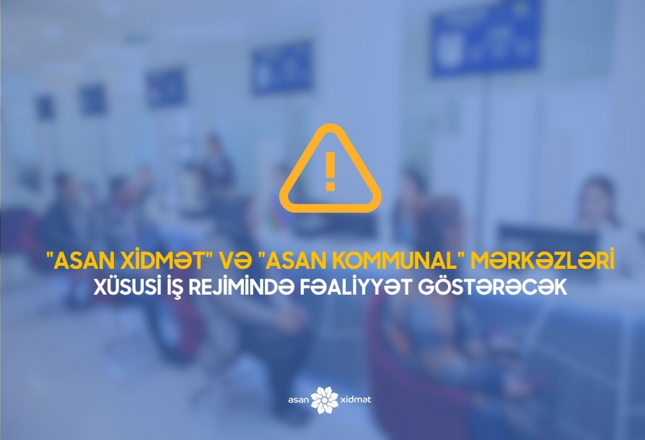“ASAN xidmət” və “ASAN Kommunal” mərkəzləri xüsusi iş rejimində fəaliyyət göstərəcək
