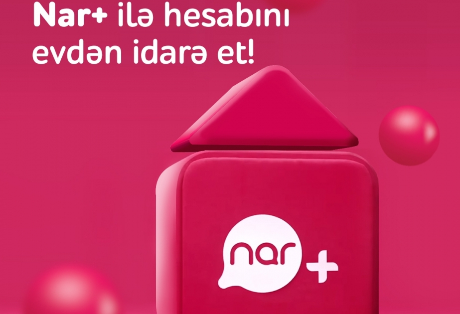 ®  “Nar+” tətbiqi ilə hesabını evdən idarə et