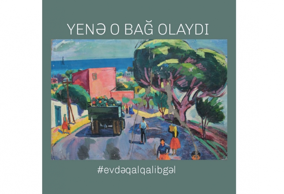 “Yenə o bağ olaydı” adlı virtual sərgi açılıb