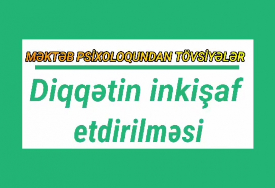 Məktəb psixoloqu diqqətin inkişaf etdirilməsi istiqamətində tövsiyələr verir VİDEO
