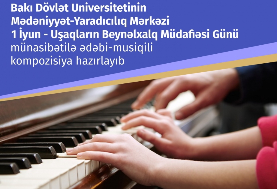 BDU-nun Mədəniyyət-Yaradıcılıq Mərkəzi Uşaqların Beynəlxalq Müdafiəsi Gününə ədəbi-musiqili kompozisiya hazırlayıb