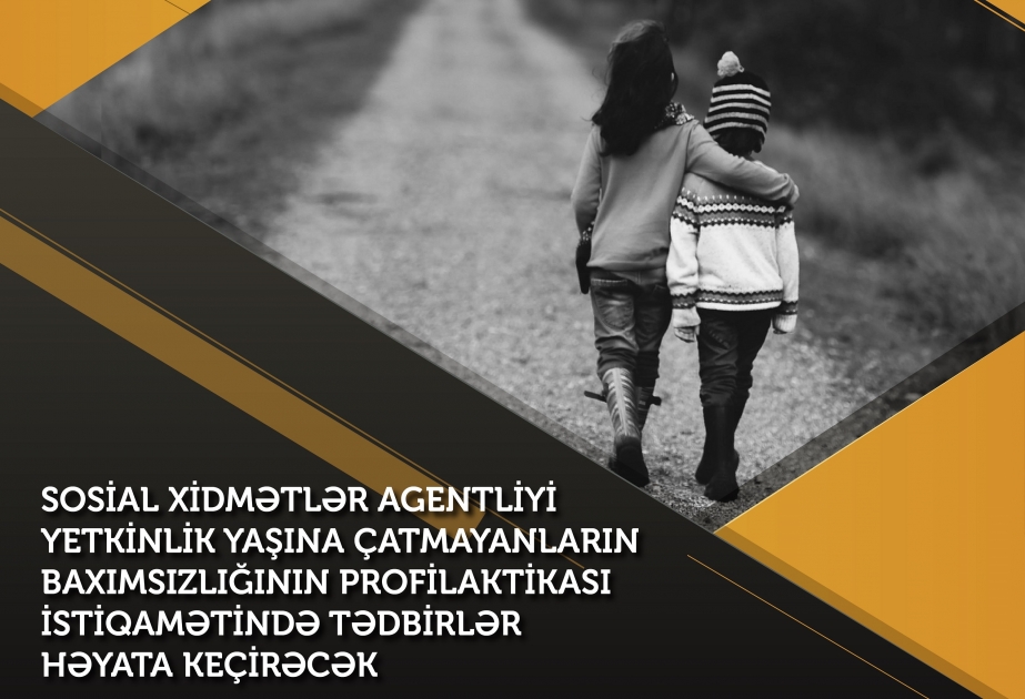 Sosial Xidmətlər Agentliyi yetkinlik yaşına çatmayanların baxımsızlığının profilaktikası sahəsində də tədbirlər həyata keçirəcək