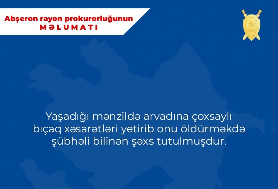 Abşeron rayonunda həyat yoldaşını öldürməkdə şübhəli bilinən şəxs tutularaq istintaqa cəlb olunub