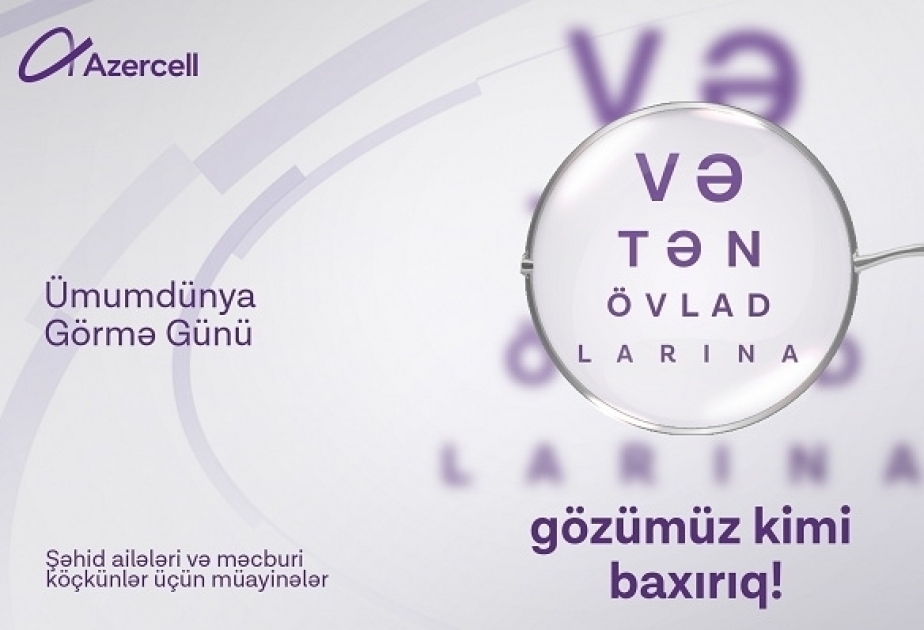 ®  Azercell's “Mobile Eye Clinic” to provide medical treatment to families of martyrs, refugees and IDPs on World Sight Day