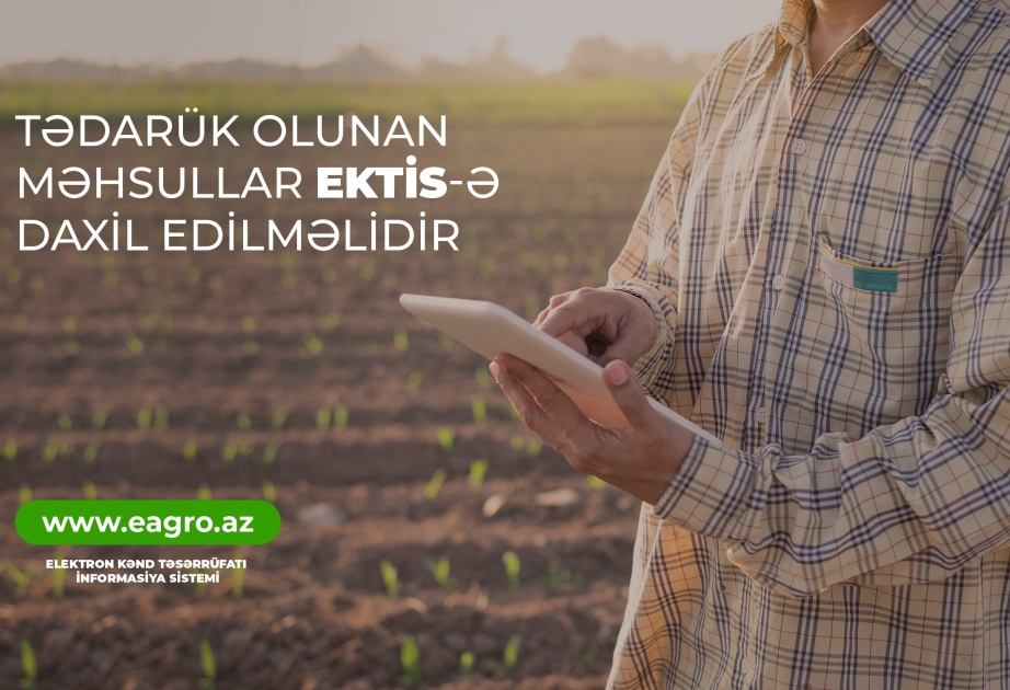 Fermerlərə müraciət: Tədarükçülərin sizdən aldıqları məhsulla bağlı məlumatı EKTİS-ə yüklədiklərinə əmin olun