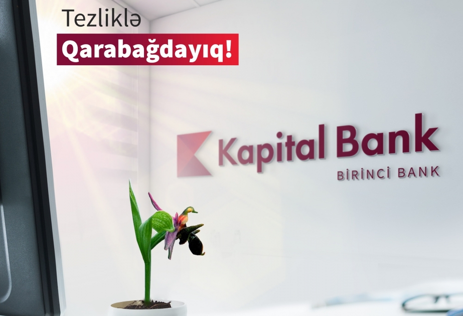 ®  “Kapital Bank” işğaldan azad olunan bütün rayonlarda yeni filiallar açacaq