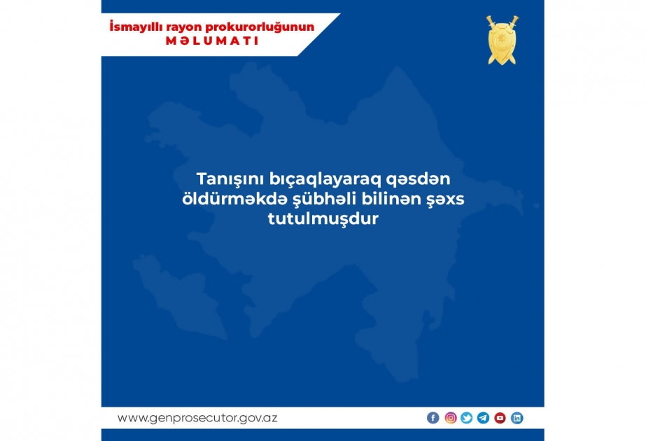 İsmayıllı rayonunda tanışını bıçaqlayaraq qəsdən öldürməkdə şübhəli bilinən şəxs tutulub
