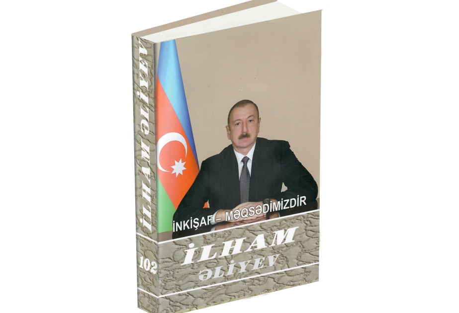 “İlham Əliyev. İnkişaf - məqsədimizdir” çoxcildliyinin 102-ci kitabı çapdan çıxıb