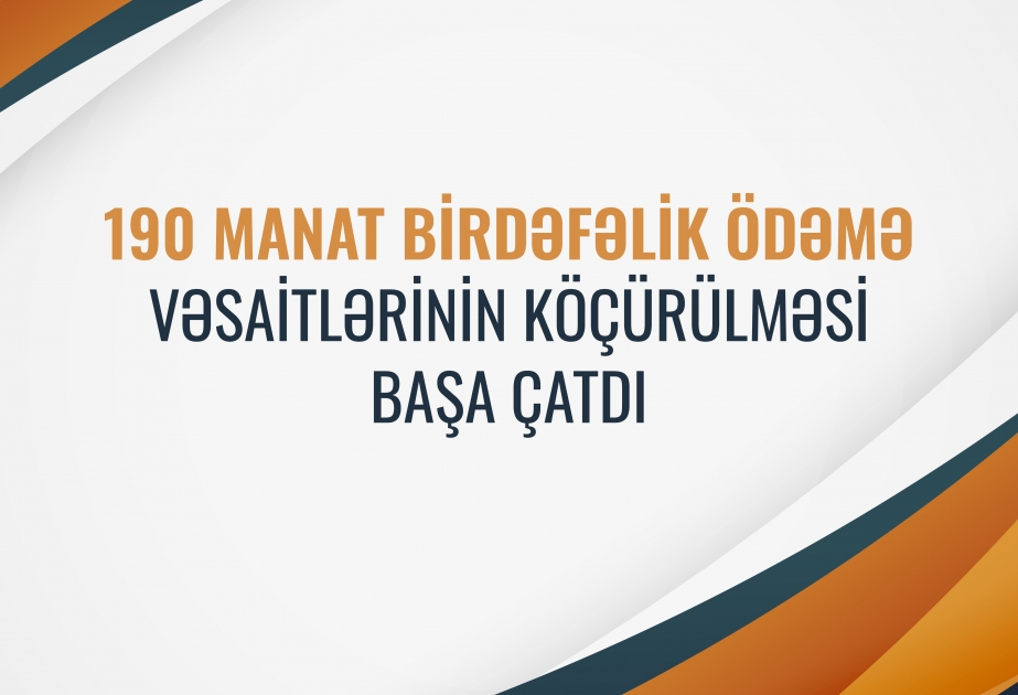 190 manat birdəfəlik ödəmə vəsaitlərinin köçürülməsi başa çatdı