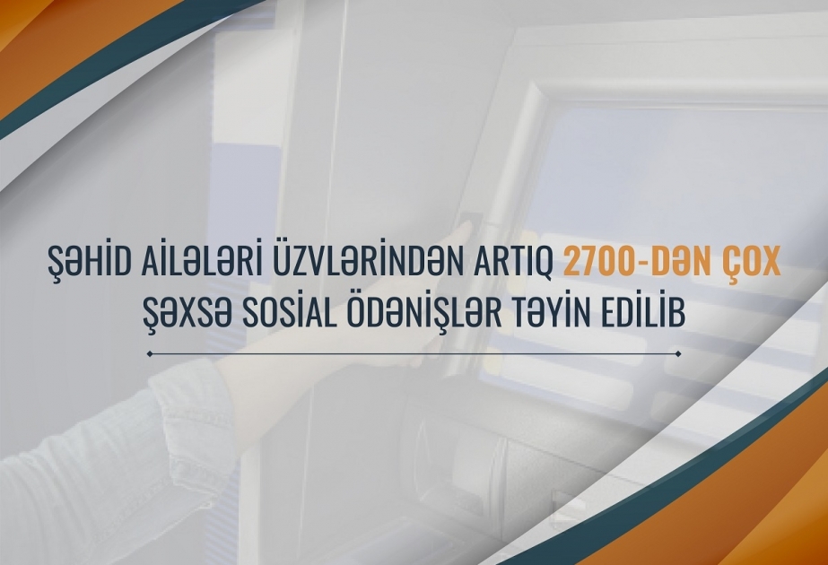 Şəhid ailələri üzvlərindən 2700-dən çox şəxsə sosial ödənişlər təyin edilib