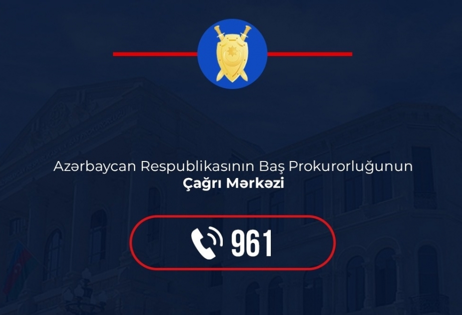 Keçən ilin ikinci yarısında Baş Prokurorluğun 961 nömrəli Çağrı Mərkəzinə 7711 zəng daxil olub
