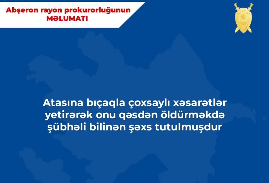 Atasını bıçaqlayaraq qəsdən öldürməkdə şübhəli bilinən şəxs tutularaq istintaqa cəlb olunub