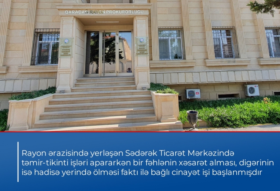“Sədərək” Ticarət Mərkəzində bir fəhlənin xəsarət alması, digərinin ölməsi faktı ilə bağlı cinayət işi başlanıb
