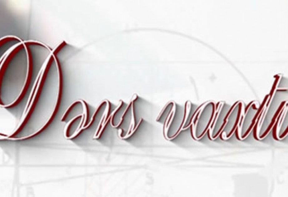 “Dərs vaxtı”nda cədvələ uyğun mövzular təqdim olunub