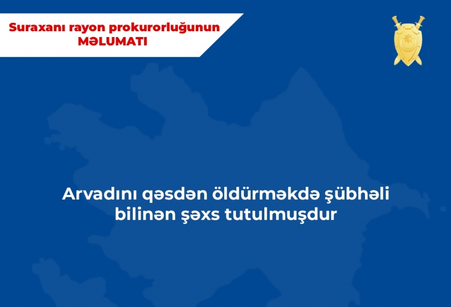 Suraxanı rayonunda arvadını qısqanclıq zəminində öldürməkdə şübhəli bilinən şəxs tutulub