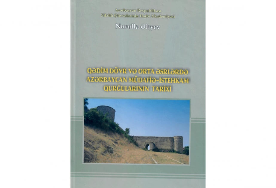 “Qədim dövr və orta əsrlərdə Azərbaycan müdafiə-istehkam qurğularının tarixi” kitabı çapdan çıxıb