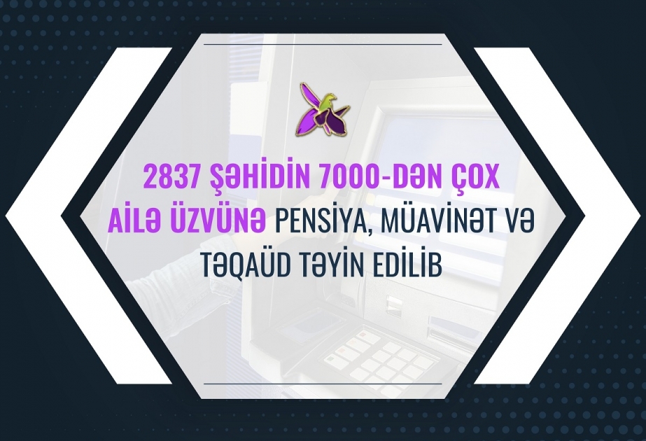 2837 şəhidin 7000-dən çox ailə üzvünə pensiya, müavinət və təqaüd təyin edilib