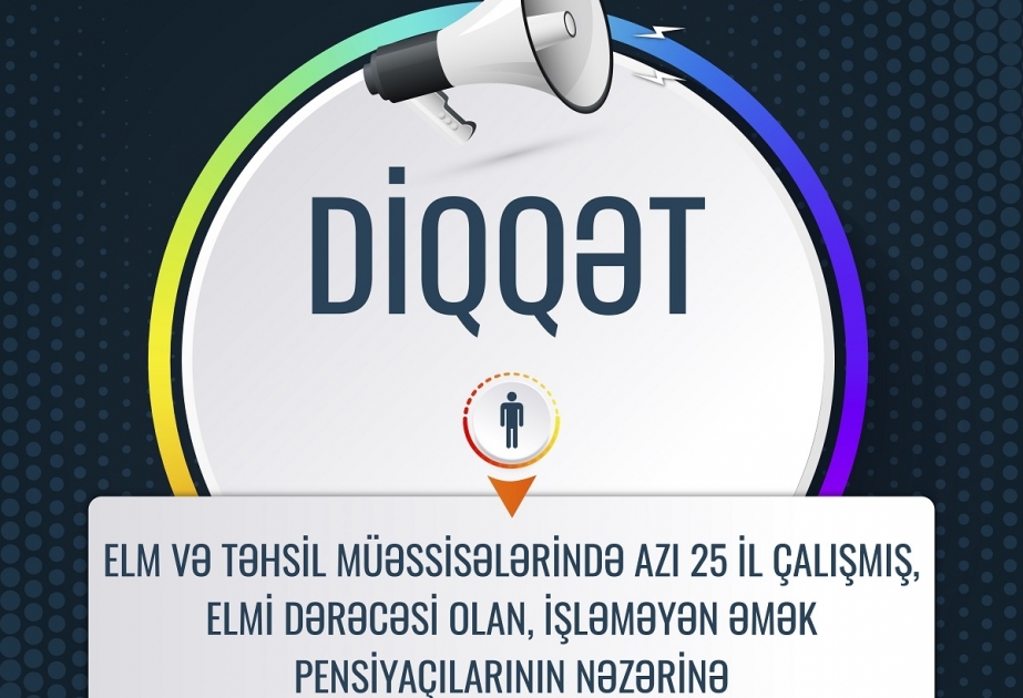 Elm və təhsil müəssisələrində azı 25 il çalışmış, elmi dərəcəsi olan, işləməyən əmək pensiyaçılarının nəzərinə!