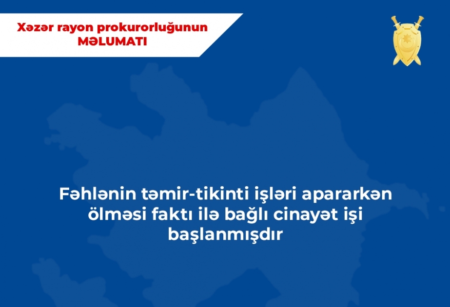Xəzər rayonunda fəhlənin xəsarət alaraq ölməsi ilə bağlı cinayət işi başlanıb