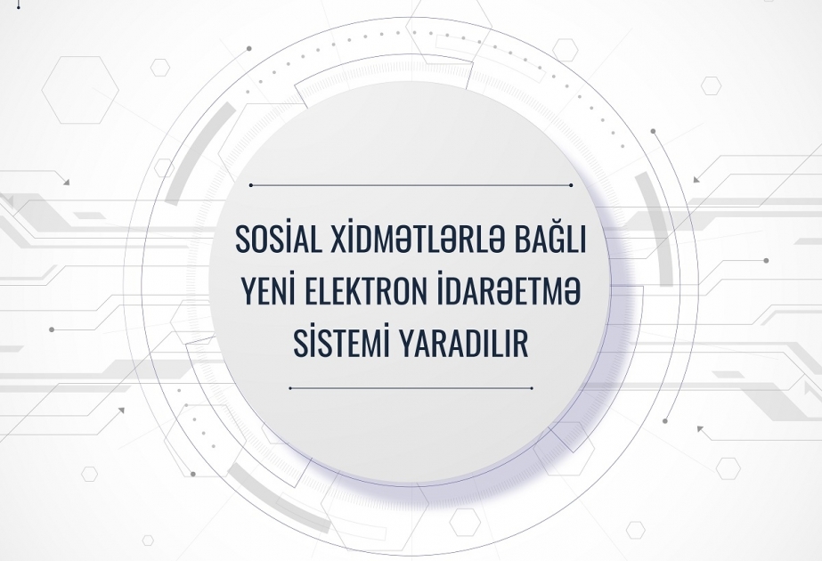 Sosial xidmətlərlə bağlı yeni elektron idarəetmə sistemi yaradılır