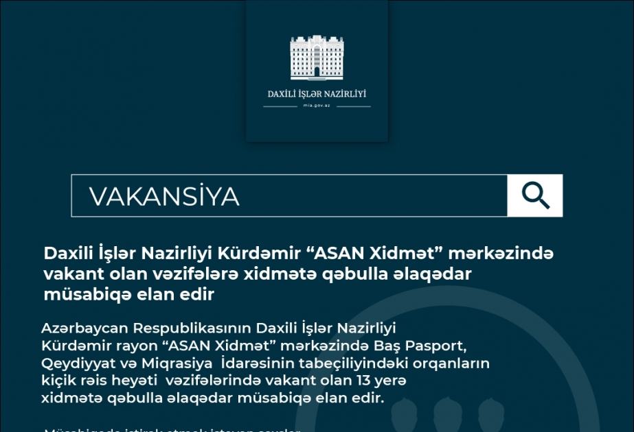 Daxili İşlər Nazirliyi Kürdəmir “ASAN xidmət” mərkəzində vakant vəzifələrə qəbulla əlaqədar müsabiqə elan edir