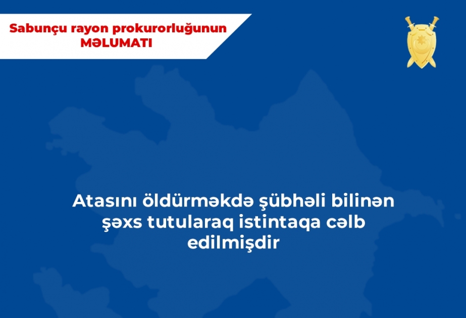 Atasını öldürməkdə şübhəli bilinən şəxs tutularaq istintaqa təqdim edilib
