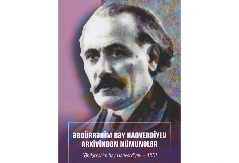 “Əbdürrəhim bəy Haqverdiyev arxivindən nümunələr” kitabı çapdan çıxıb