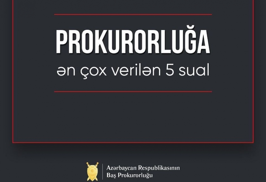 Baş Prokurorluq vətəndaşlar tərəfindən ən çox verilən beş sualı və onların cavablarını açıqlayıb