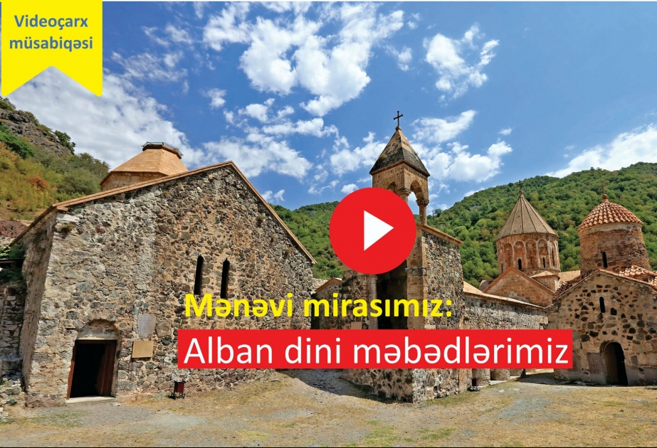 Mənəvi Dəyərlərin Təbliği Fondu “Mənəvi mirasımız: Alban dini məbədlərimiz” adlı videoçarx müsabiqəsi elan edir